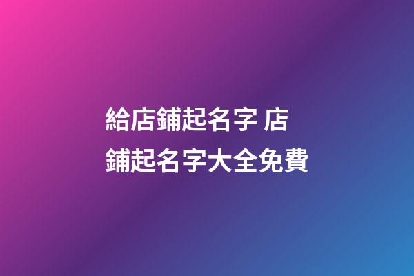 給店鋪起名字 店鋪起名字大全免費-第1張-店鋪起名-玄機派